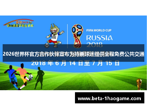 2026世界杯官方合作伙伴宣布为持票球迷提供全程免费公共交通 2026世界杯官方合作伙伴宣布为持票球迷提供全程免费公共交通
