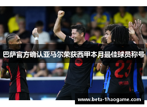 巴萨官方确认亚马尔荣获西甲本月最佳球员称号
